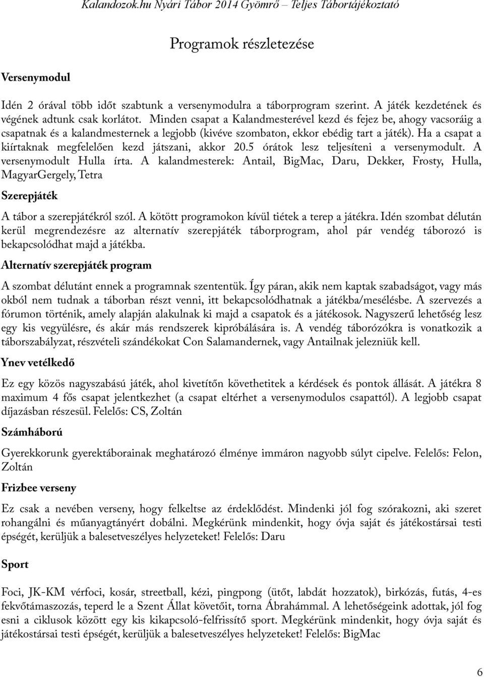 Ha a csapat a kiírtaknak megfelelően kezd játszani, akkor 20.5 órátok lesz teljesíteni a versenymodult. A versenymodult Hulla írta.