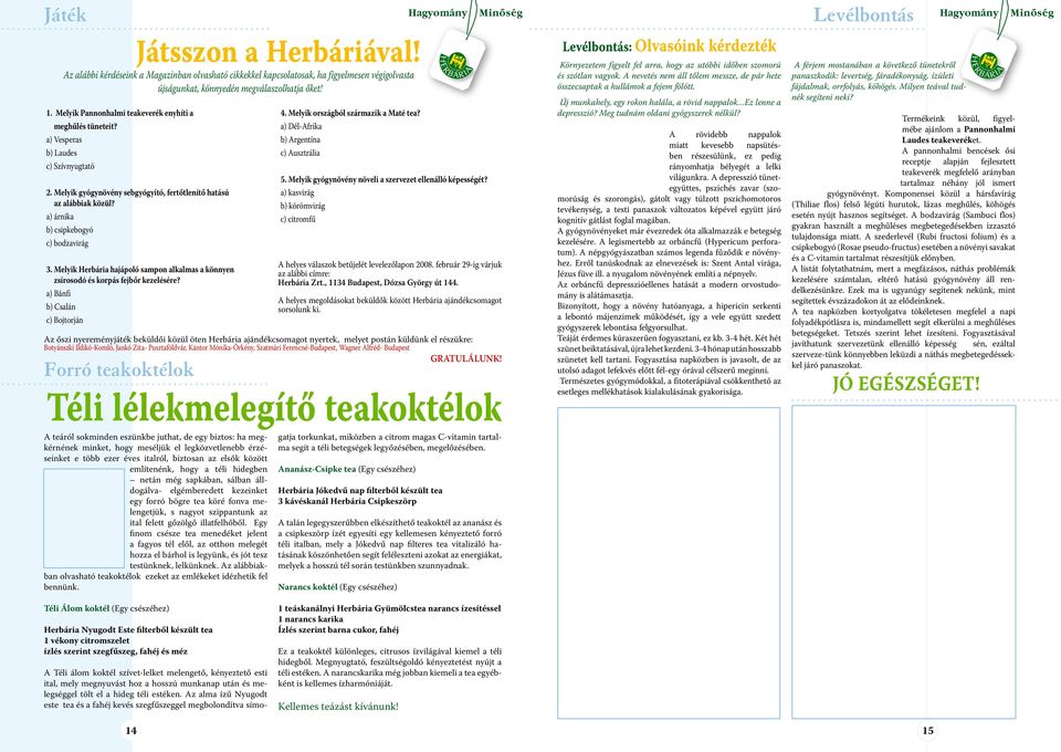 a) árnika b) csipkebogyó c) bodzavirág 3. Melyik Herbária hajápoló sampon alkalmas a könnyen zsírosodó és korpás fejbőr kezelésére? a) Bánfi b) Csalán c) Bojtorján 4.