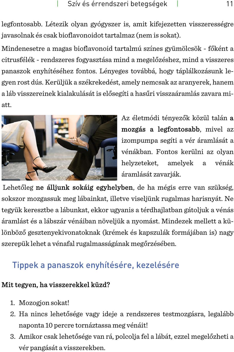 Lényeges továbbá, hogy táplálkozásunk legyen rost dús. Kerüljük a székrekedést, amely nemcsak az aranyerek, hanem a láb visszereinek kialakulását is elősegíti a hasűri visszaáramlás zavara miatt.