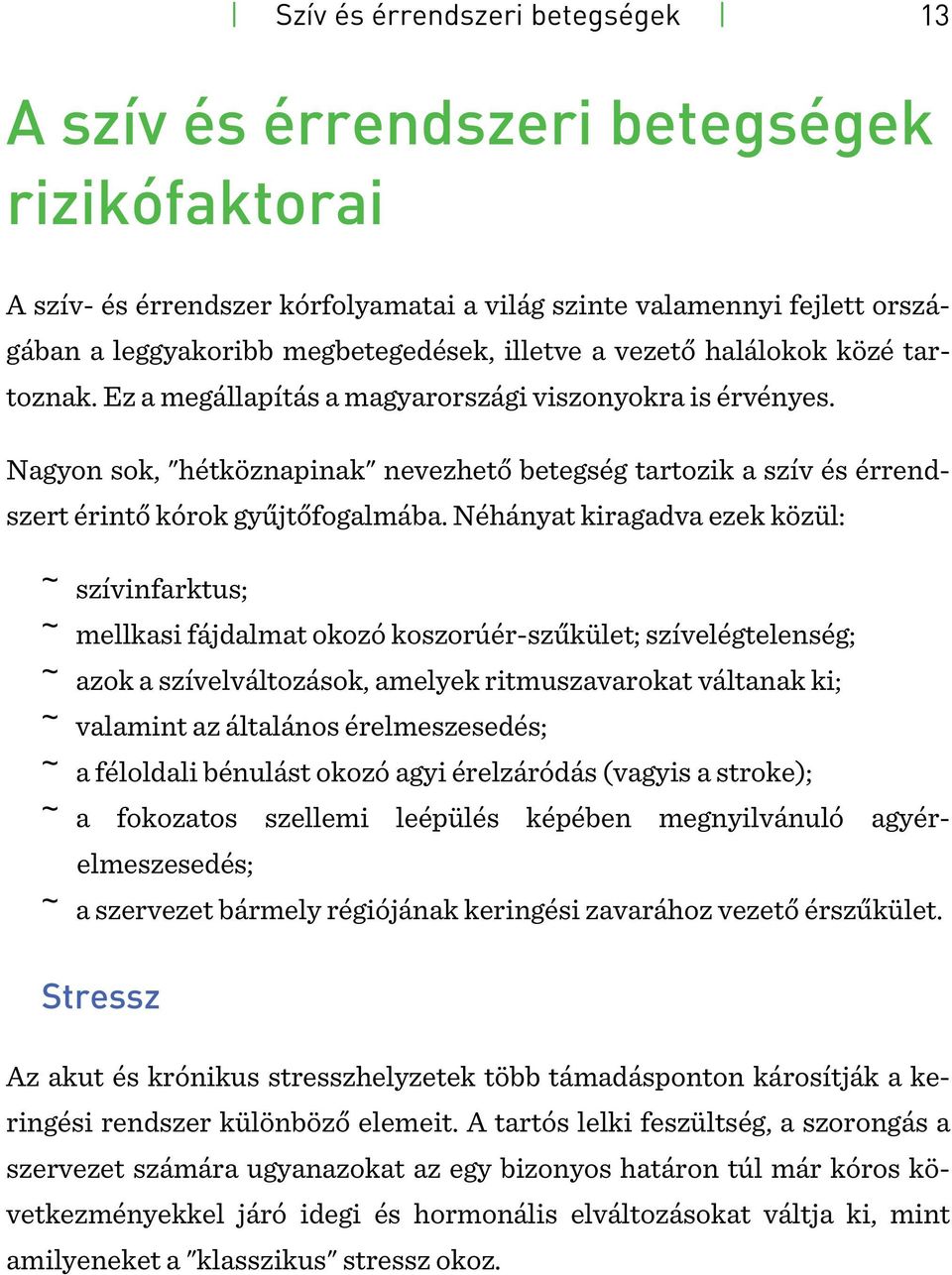 Nagyon sok, "hétköznapinak" nevezhető betegség tartozik a szív és érrendszert érintő kórok gyűjtőfogalmába.