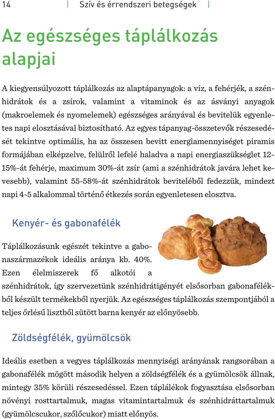 Az egyes tápanyag-összetevők részesedését tekintve optimális, ha az összesen bevitt energiamennyiséget piramis formájában elképzelve, felülről lefelé haladva a napi energiaszükséglet 12-15%-át