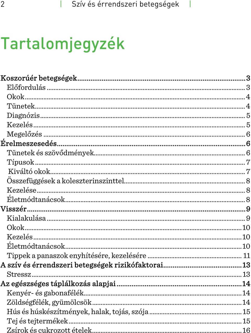 ..10 Kezelés...10 Életmódtanácsok...10 Tippek a panaszok enyhítésére, kezelésére... 11 A szív és érrendszeri betegségek rizikófaktorai...13 Stressz.