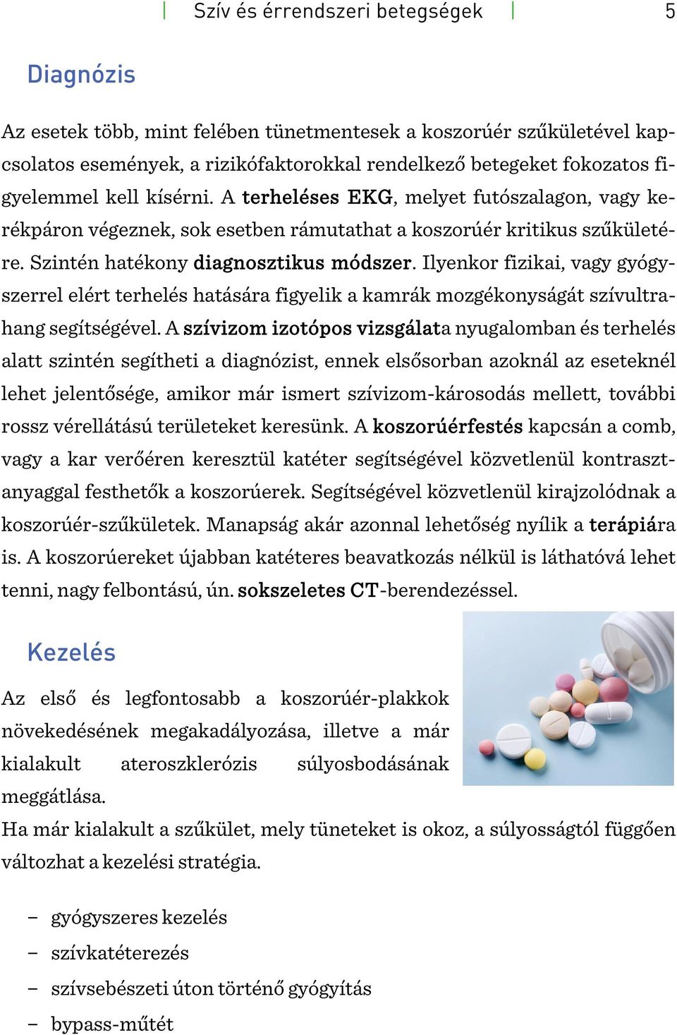 Ilyenkor fizikai, vagy gyógyszerrel elért terhelés hatására figyelik a kamrák mozgékonyságát szívultrahang segítségével.