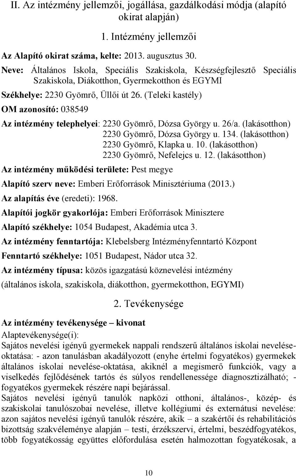 (Teleki kastély) OM azonosító: 038549 Az intézmény telephelyei: 2230 Gyömrő, Dózsa György u. 26/a. (lakásotthon) 2230 Gyömrő, Dózsa György u. 134. (lakásotthon) 2230 Gyömrő, Klapka u. 10.