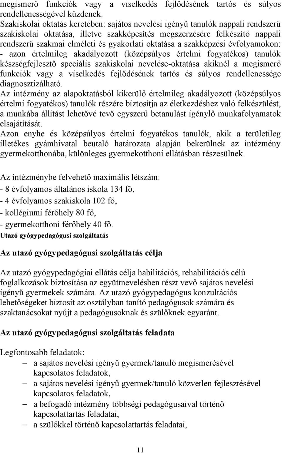 oktatása a szakképzési évfolyamokon: - azon értelmileg akadályozott (középsúlyos értelmi fogyatékos) tanulók készségfejlesztő speciális szakiskolai nevelése-oktatása akiknél a megismerő funkciók vagy