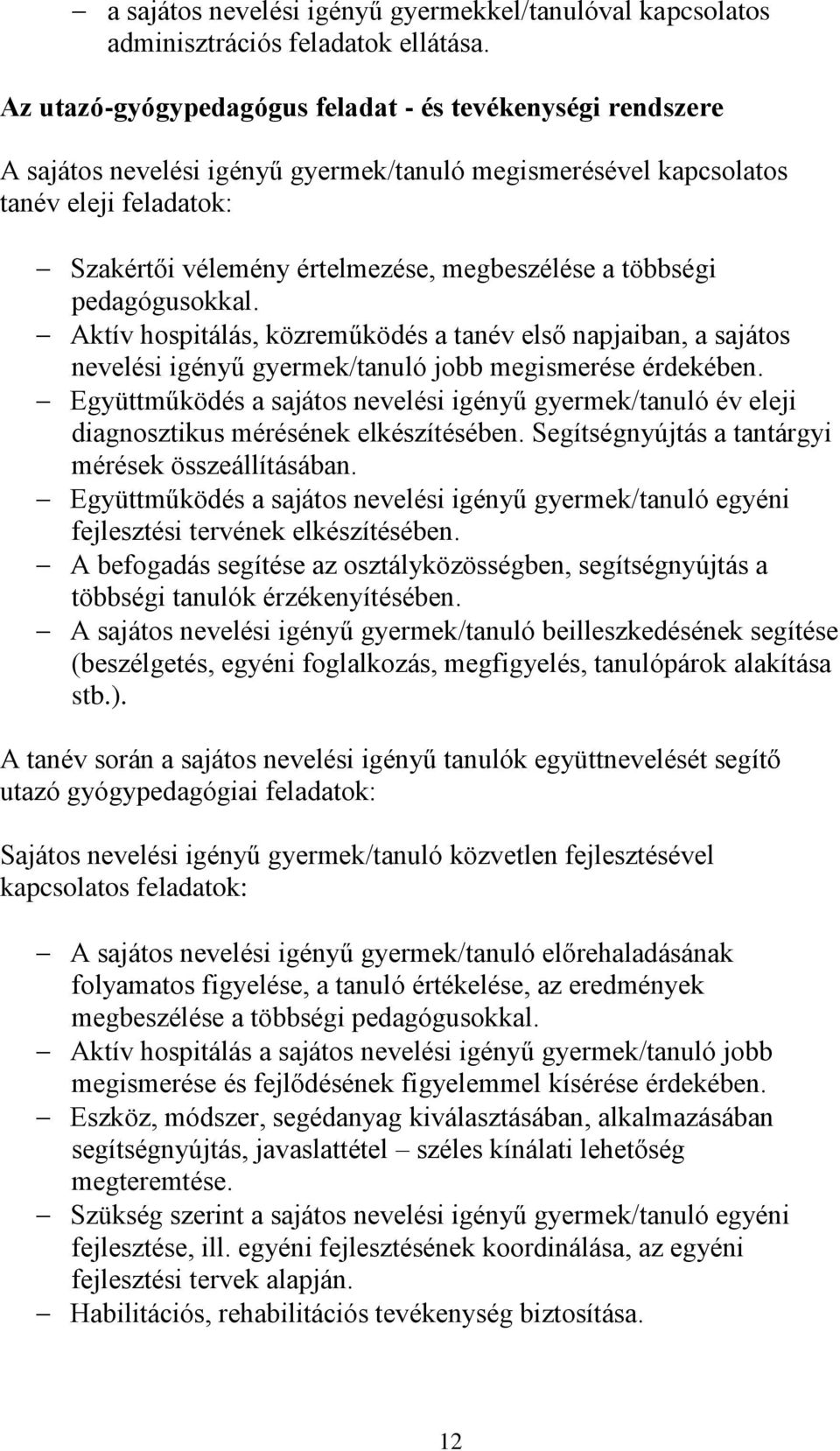 többségi pedagógusokkal. Aktív hospitálás, közreműködés a tanév első napjaiban, a sajátos nevelési igényű gyermek/tanuló jobb megismerése érdekében.