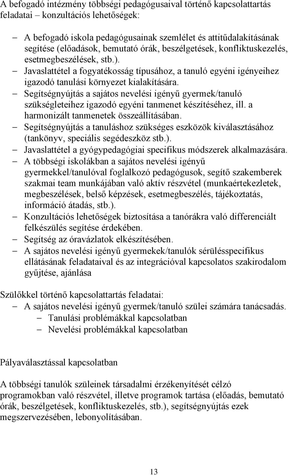 Segítségnyújtás a sajátos nevelési igényű gyermek/tanuló szükségleteihez igazodó egyéni tanmenet készítéséhez, ill. a harmonizált tanmenetek összeállításában.