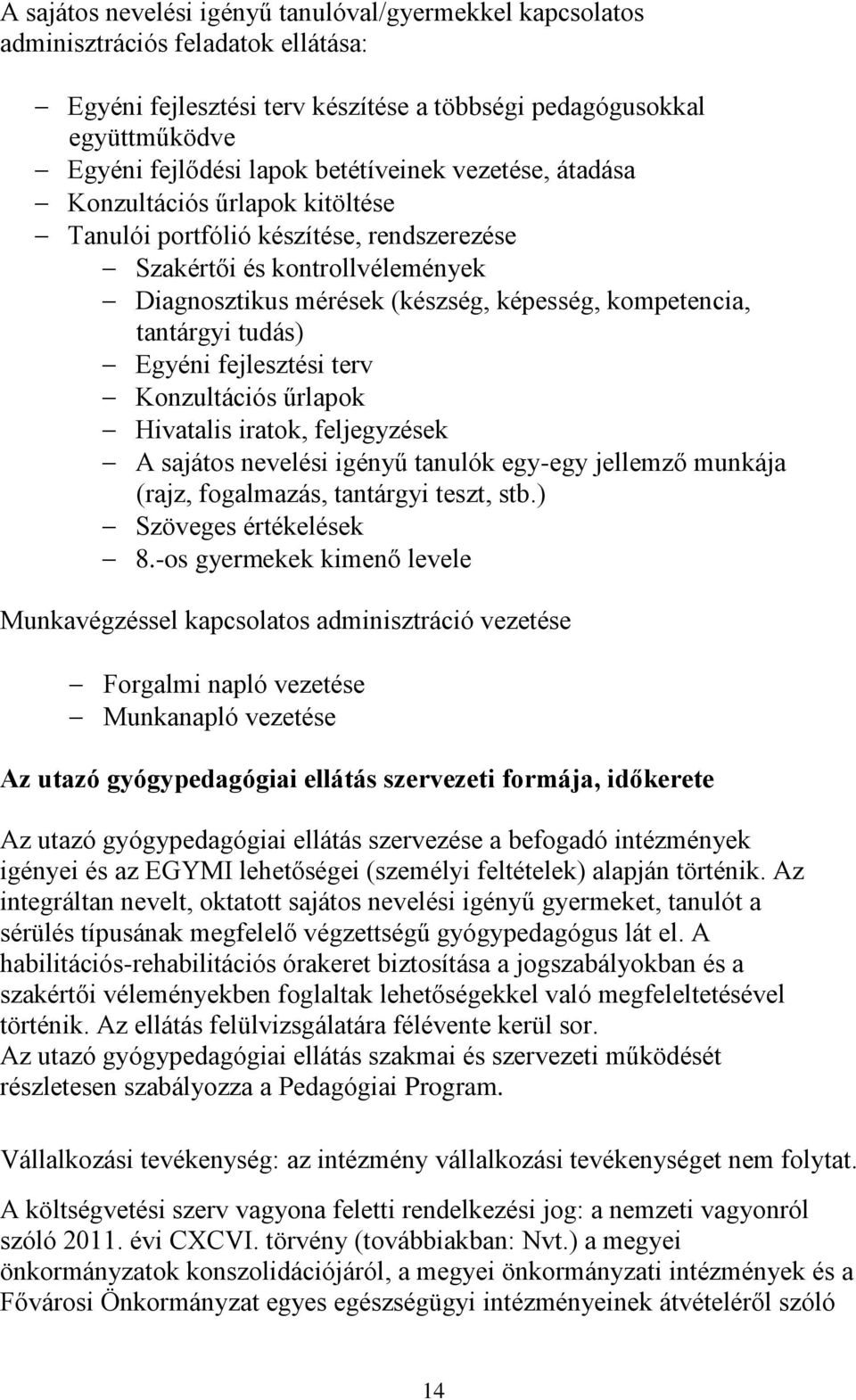 tantárgyi tudás) Egyéni fejlesztési terv Konzultációs űrlapok Hivatalis iratok, feljegyzések A sajátos nevelési igényű tanulók egy-egy jellemző munkája (rajz, fogalmazás, tantárgyi teszt, stb.