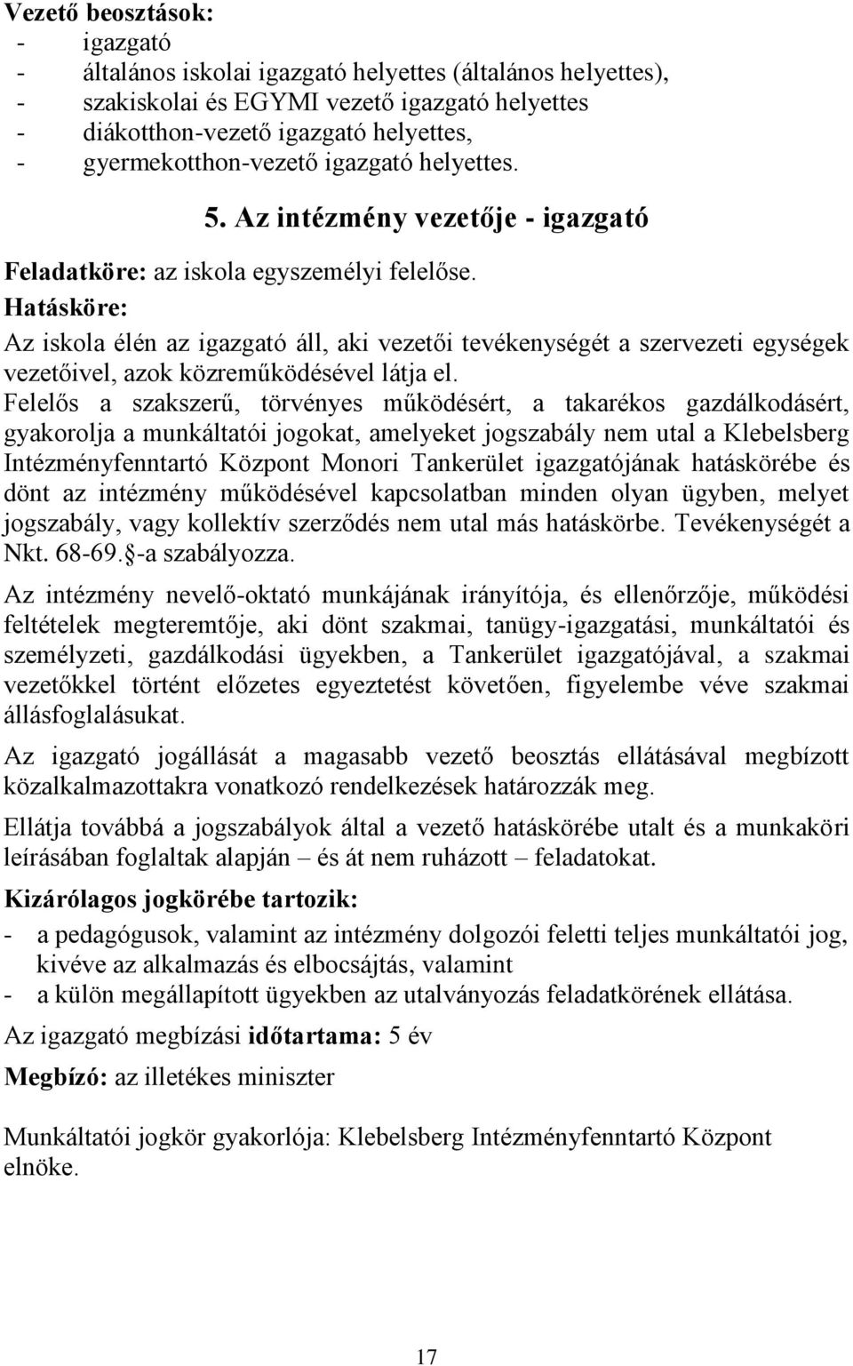 Hatásköre: Az iskola élén az igazgató áll, aki vezetői tevékenységét a szervezeti egységek vezetőivel, azok közreműködésével látja el.