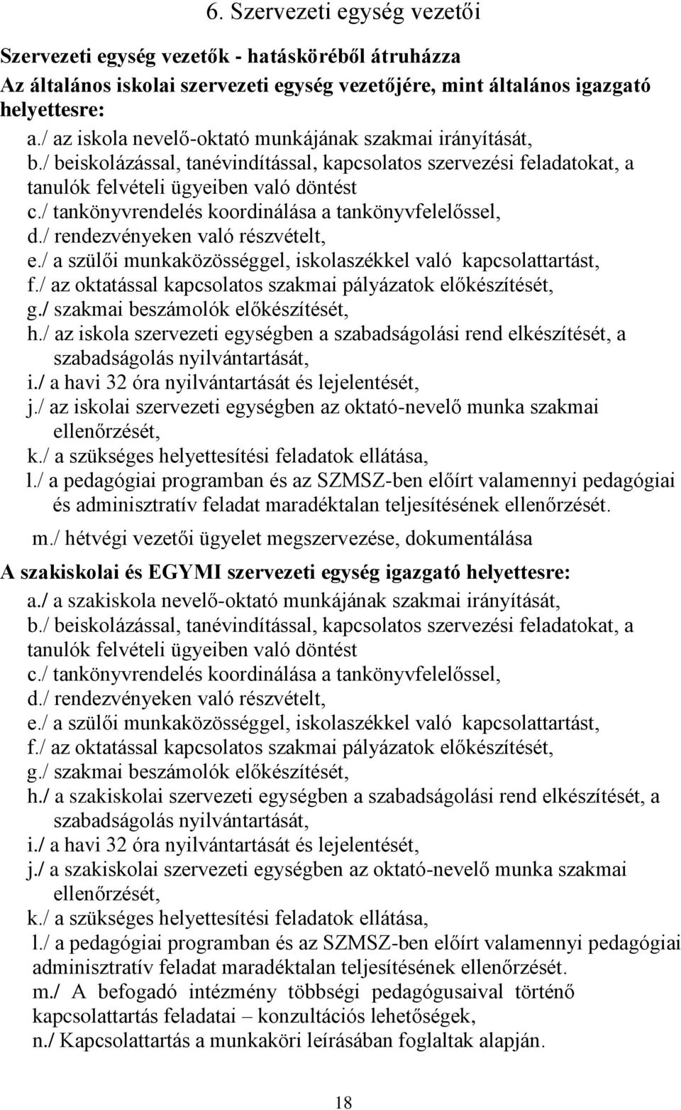 / tankönyvrendelés koordinálása a tankönyvfelelőssel, d./ rendezvényeken való részvételt, e./ a szülői munkaközösséggel, iskolaszékkel való kapcsolattartást, f.