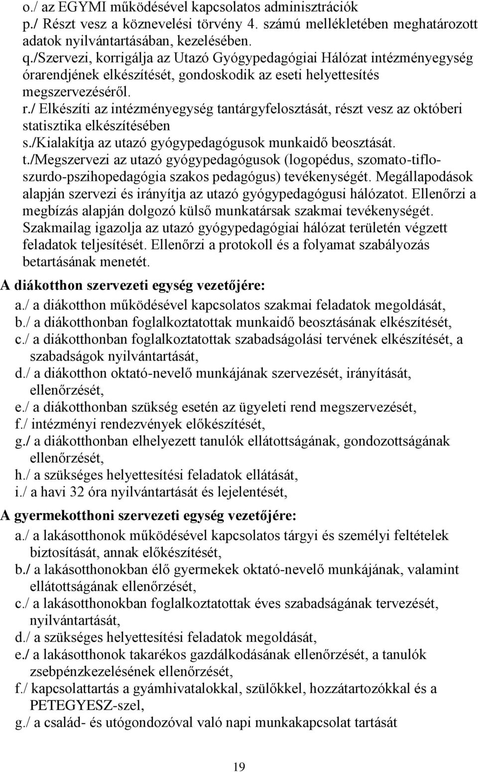 / Elkészíti az intézményegység tantárgyfelosztását, részt vesz az októberi statisztika elkészítésében s./kialakítja az utazó gyógypedagógusok munkaidő beosztását. t./megszervezi az utazó gyógypedagógusok (logopédus, szomato-tifloszurdo-pszihopedagógia szakos pedagógus) tevékenységét.