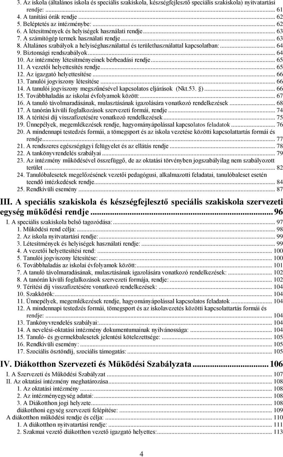 Biztonsági rendszabályok... 64 10. Az intézmény létesítményeinek bérbeadási rendje... 65 11. A vezetői helyettesítés rendje... 65 12. Az igazgató helyettesítése... 66 13.