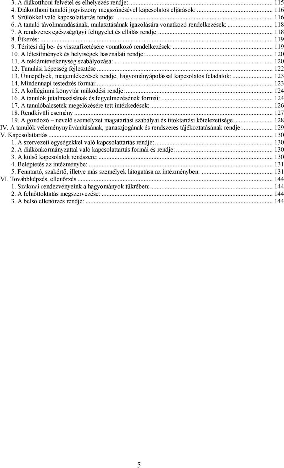 Térítési díj be- és visszafizetésére vonatkozó rendelkezések:... 119 10. A létesítmények és helyiségek használati rendje:... 120 11. A reklámtevékenység szabályozása:... 120 12.