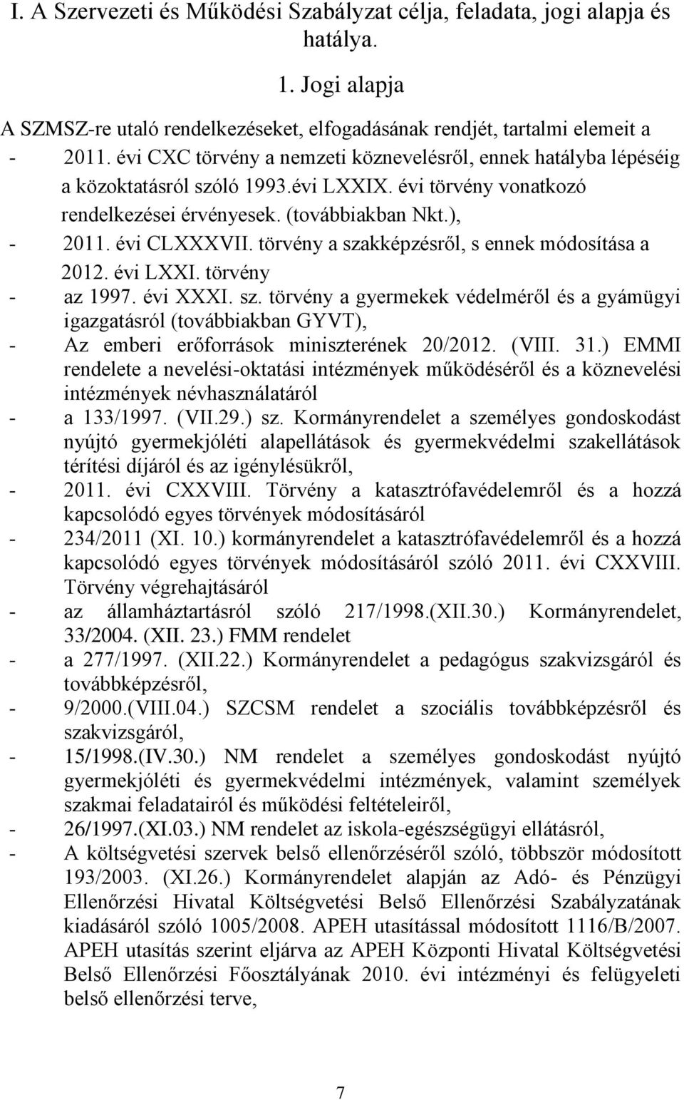 törvény a szakképzésről, s ennek módosítása a 2012. évi LXXI. törvény - az 1997. évi XXXI. sz. törvény a gyermekek védelméről és a gyámügyi igazgatásról (továbbiakban GYVT), - Az emberi erőforrások miniszterének 20/2012.