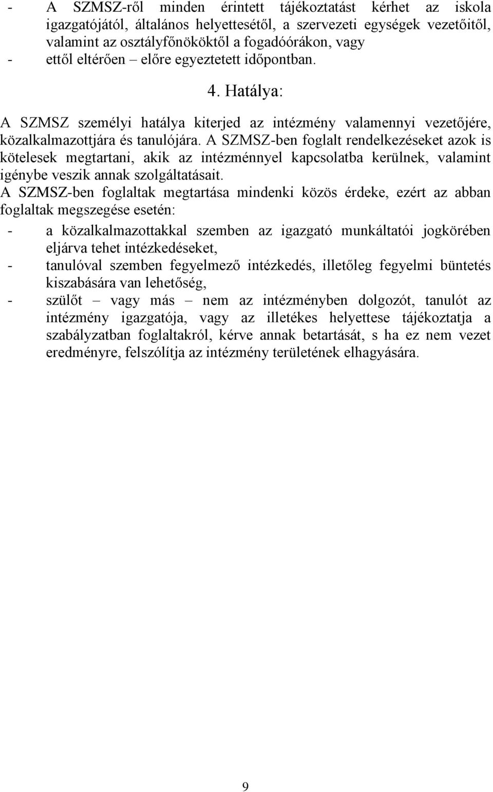 A SZMSZ-ben foglalt rendelkezéseket azok is kötelesek megtartani, akik az intézménnyel kapcsolatba kerülnek, valamint igénybe veszik annak szolgáltatásait.