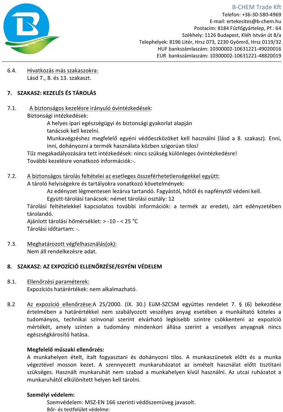 A biztonságos kezelésre irányuló óvintézkedések: Biztonsági intézkedések: A helyes ipari egészségügyi és biztonsági gyakorlat alapján tanácsok kell kezelni.