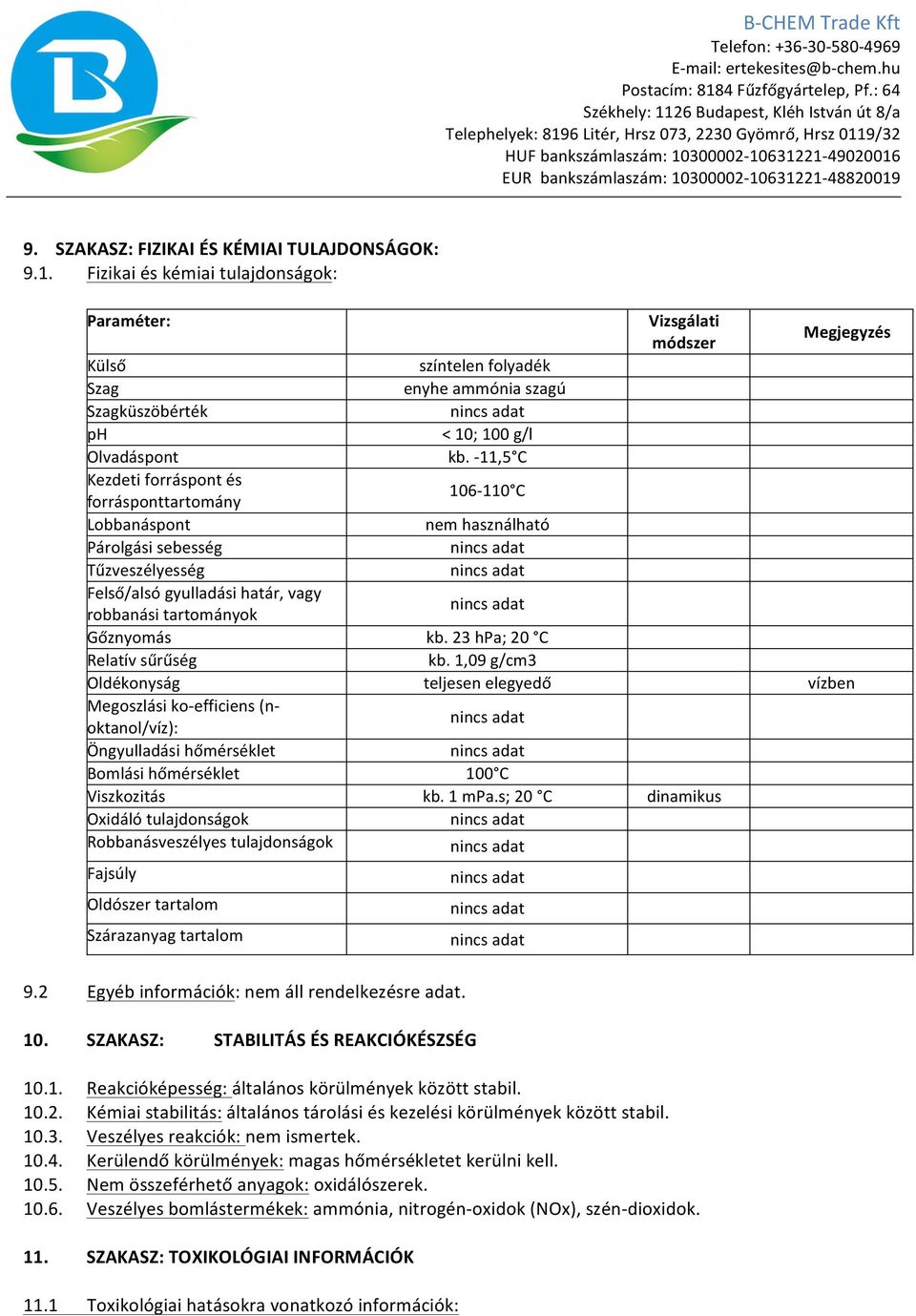 - 11,5 C Kezdeti forráspont és forrásponttartomány 106-110 C Lobbanáspont nem használható Párolgási sebesség Tűzveszélyesség Felső/alsó gyulladási határ, vagy robbanási tartományok Gőznyomás kb.