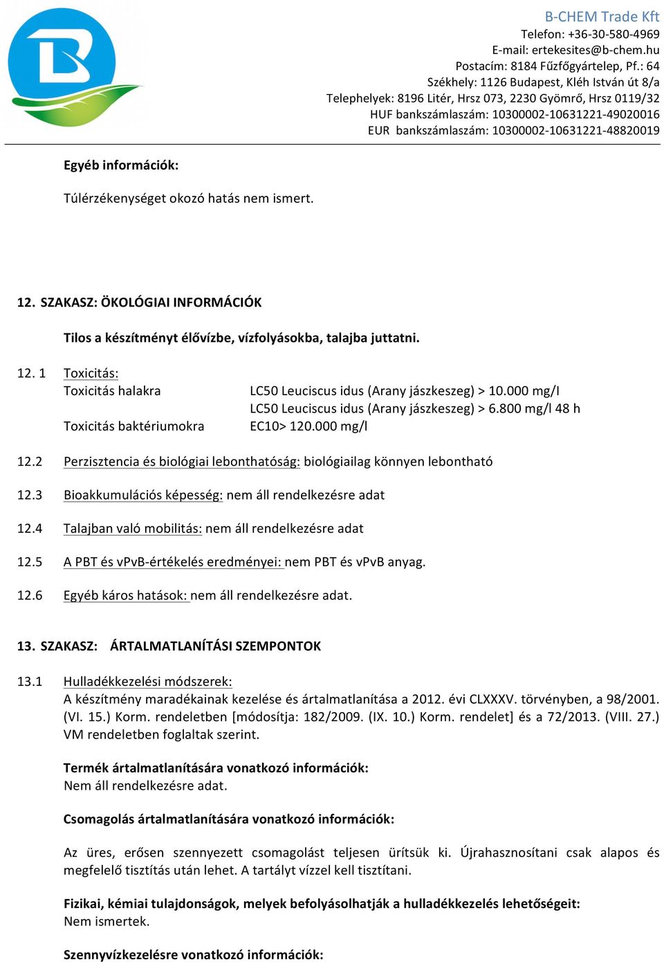 3 Bioakkumulációs képesség: nem áll rendelkezésre adat 12.4 Talajban való mobilitás: nem áll rendelkezésre adat 12.5 A PBT és vpvb- értékelés eredményei: nem PBT és vpvb anyag. 12.6 Egyéb káros hatások: nem áll rendelkezésre adat.