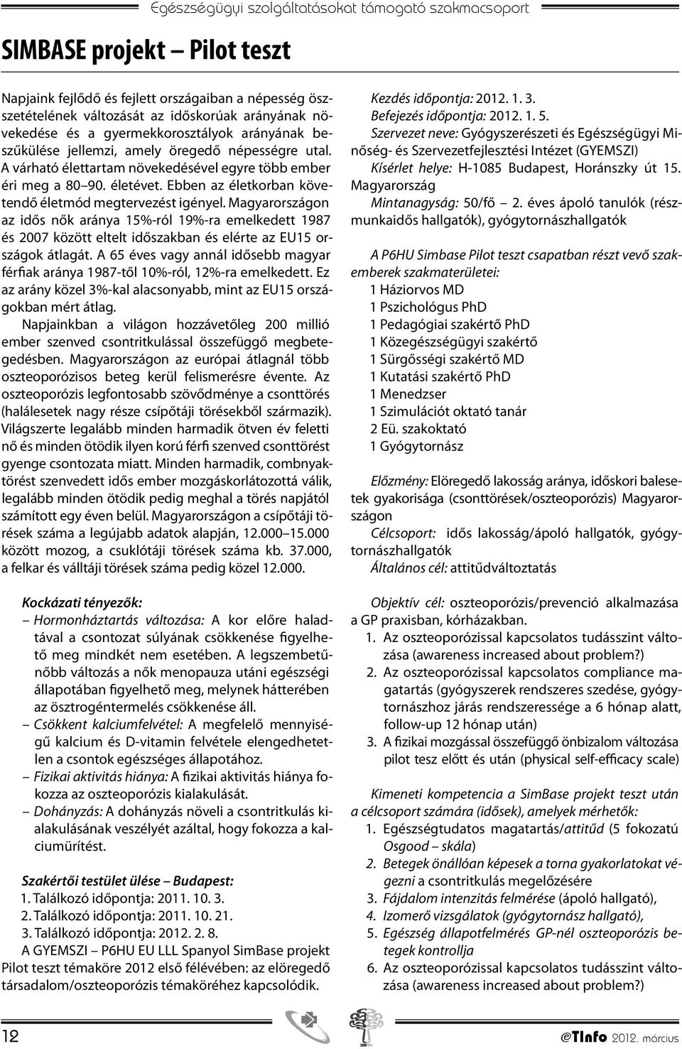 Ebben az életkorban követendő életmód megtervezést igényel. Magyarországon az idős nők aránya 15%-ról 19%-ra emelkedett 1987 és 2007 között eltelt időszakban és elérte az EU15 országok átlagát.