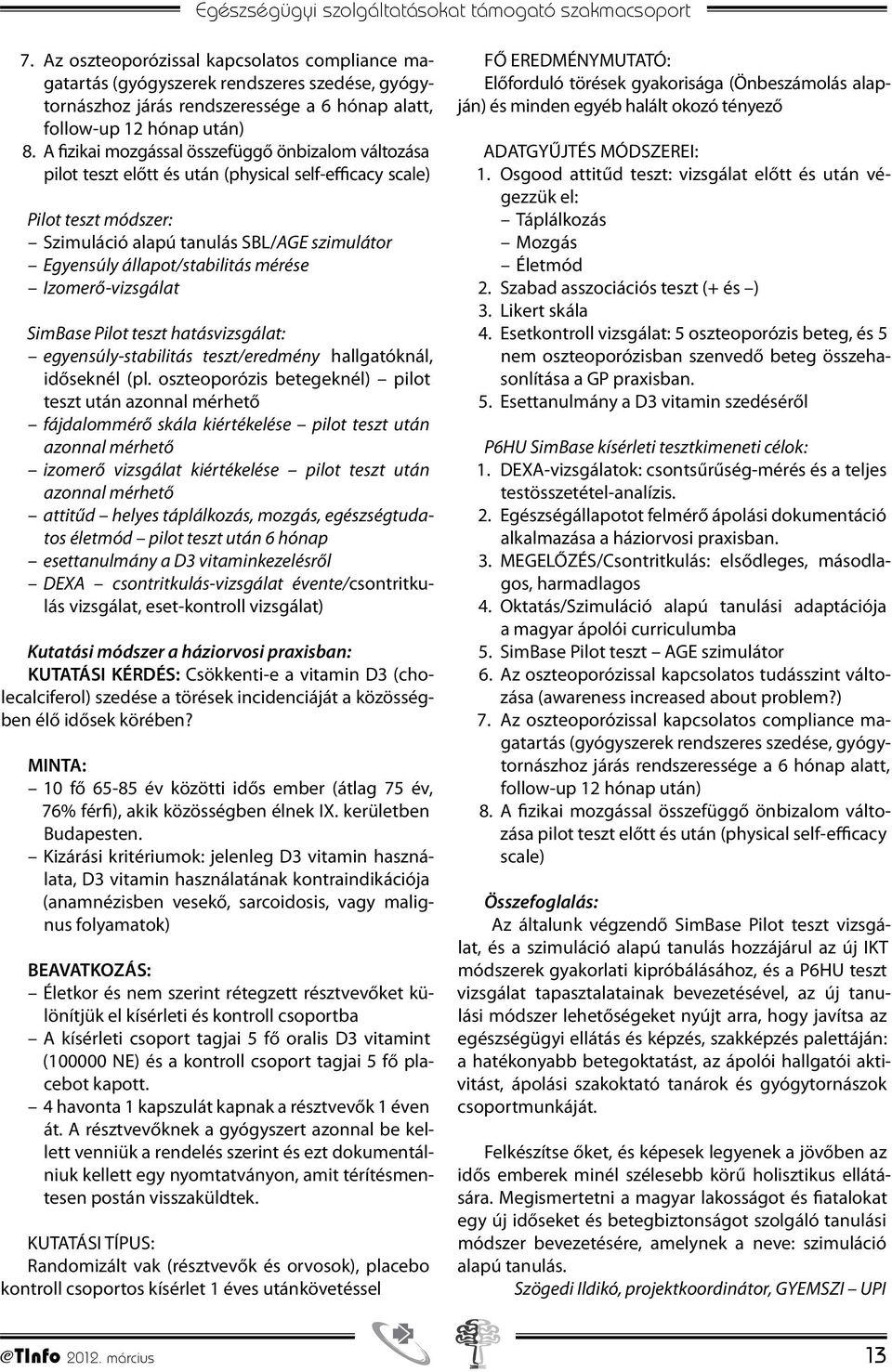 A fizikai mozgással összefüggő önbizalom változása pilot teszt előtt és után (physical self-efficacy scale) Pilot teszt módszer: Szimuláció alapú tanulás SBL/AGE szimulátor Egyensúly