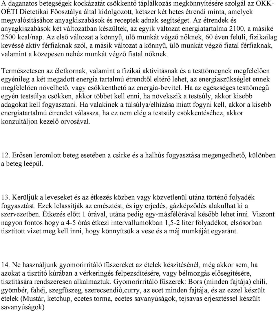 Az első változat a könnyű, ülő munkát végző nőknek, 60 éven felüli, fizikailag kevéssé aktív férfiaknak szól, a másik változat a könnyű, ülő munkát végző fiatal férfiaknak, valamint a közepesen nehéz