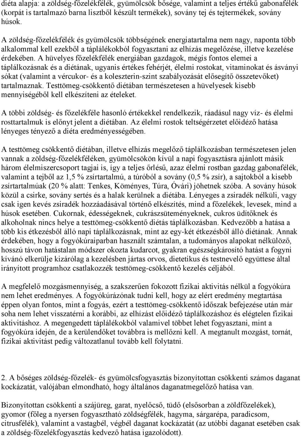 A hüvelyes főzelékfélék energiában gazdagok, mégis fontos elemei a táplálkozásnak és a diétának, ugyanis értékes fehérjét, élelmi rostokat, vitaminokat és ásványi sókat (valamint a vércukor- és a