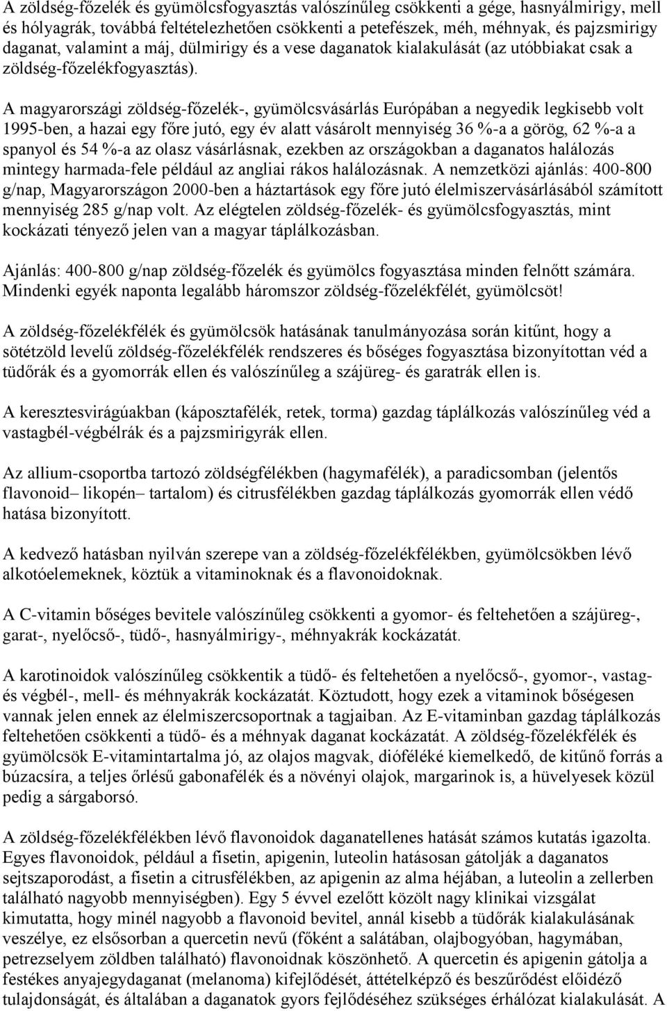 A magyarországi zöldség-főzelék-, gyümölcsvásárlás Európában a negyedik legkisebb volt 1995-ben, a hazai egy főre jutó, egy év alatt vásárolt mennyiség 36 %-a a görög, 62 %-a a spanyol és 54 %-a az