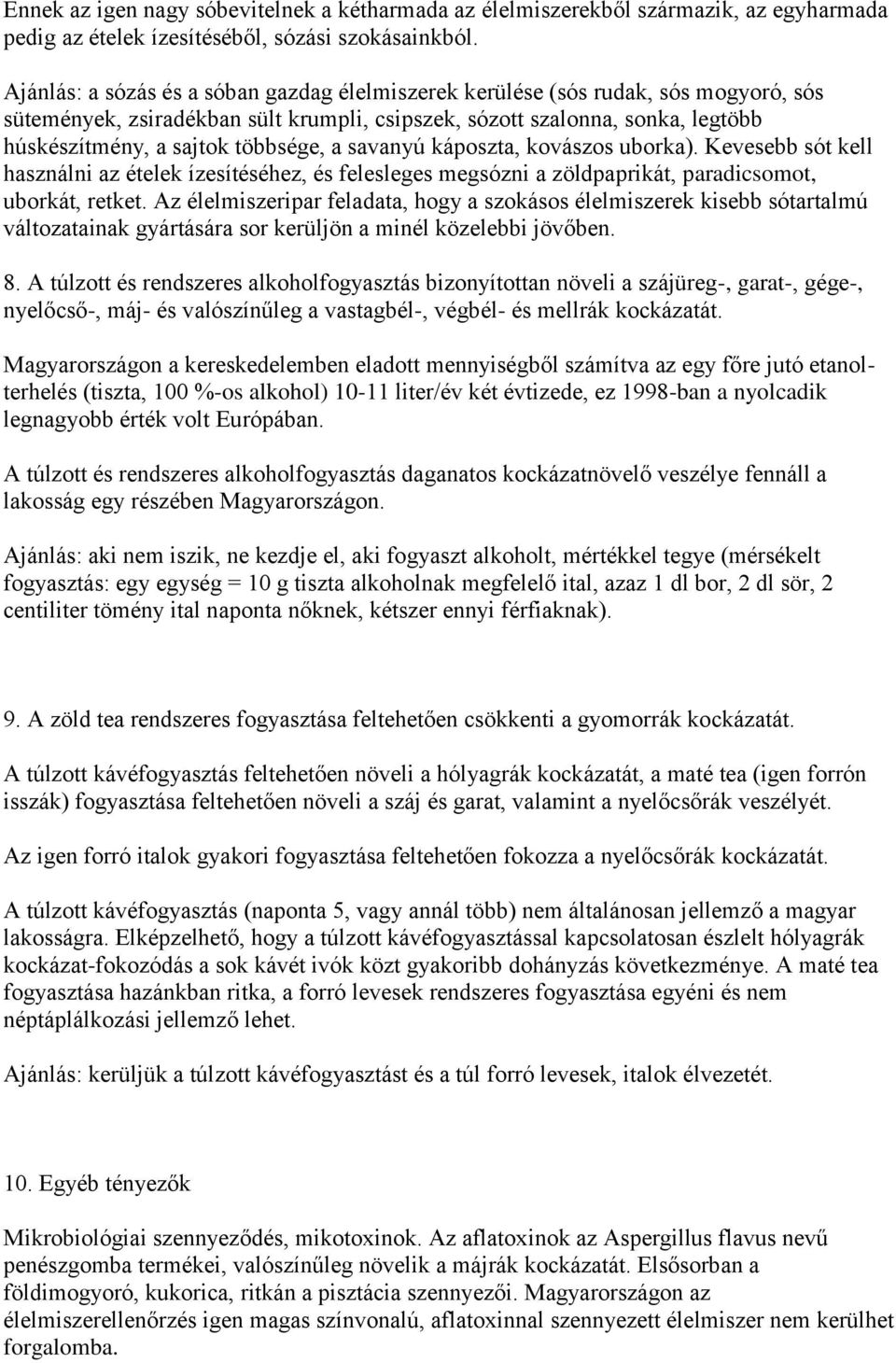 a savanyú káposzta, kovászos uborka). Kevesebb sót kell használni az ételek ízesítéséhez, és felesleges megsózni a zöldpaprikát, paradicsomot, uborkát, retket.