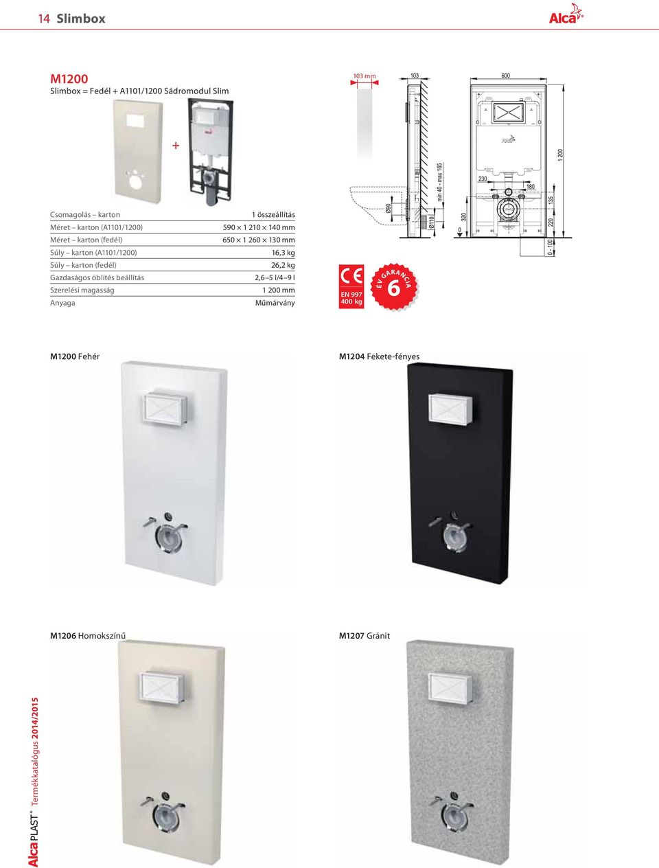 1 210 140 mm 650 1 260 130 mm 16,3 kg 26,2 kg 2,6 5 l/4 9 l 1 200 mm Műmárvány EN 997 400 kg ÉV