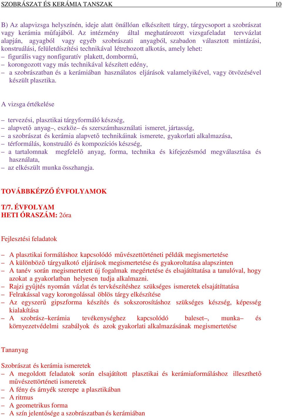 alkotás, amely lehet: figurális vagy nonfiguratív plakett, dombormű, korongozott vagy más technikával készített edény, a szobrászatban és a kerámiában használatos eljárások valamelyikével, vagy