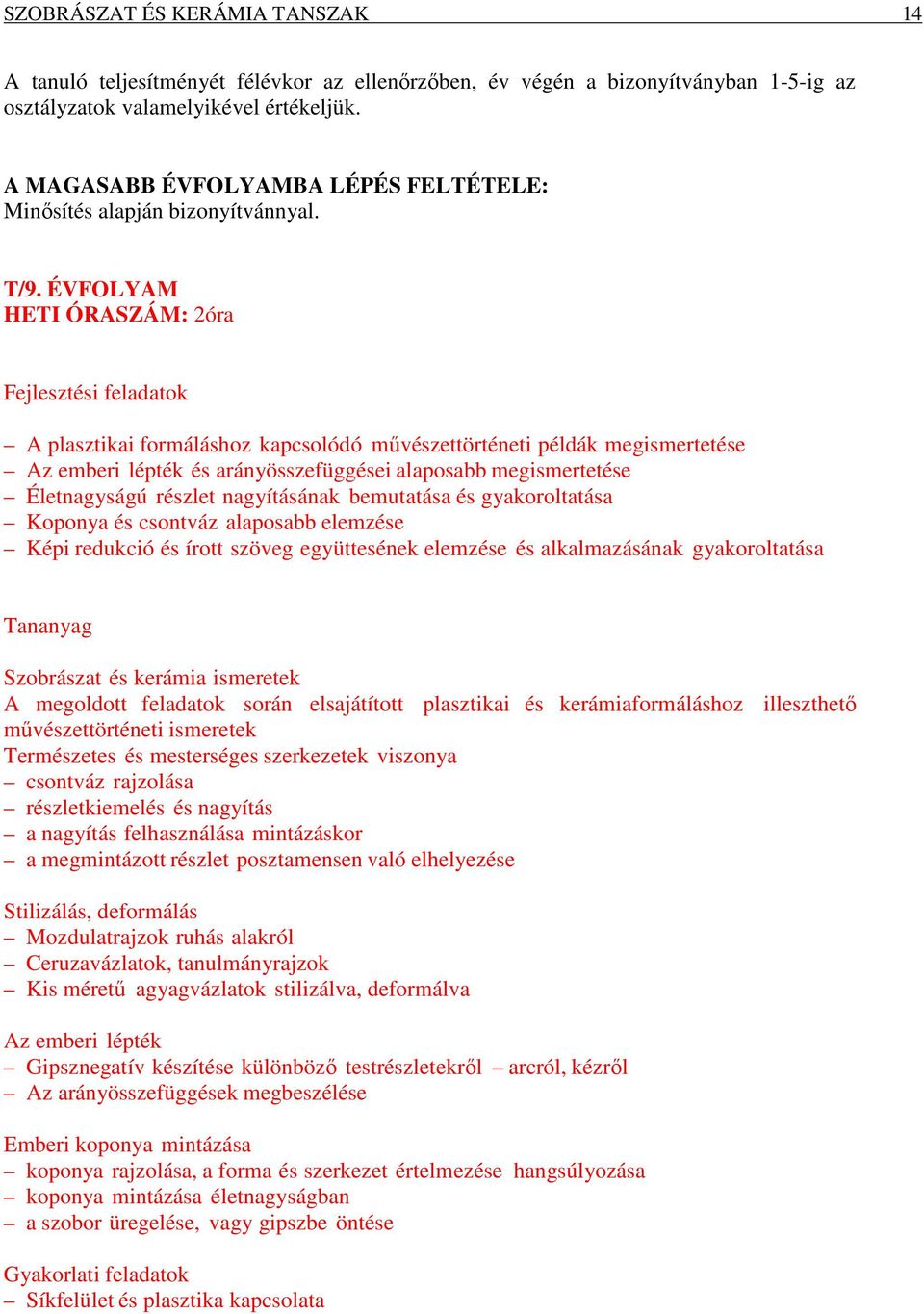 ÉVFOLYAM HETI ÓRASZÁM: 2óra Fejlesztési feladatok A plasztikai formáláshoz kapcsolódó művészettörténeti példák megismertetése Az emberi lépték és arányösszefüggései alaposabb megismertetése