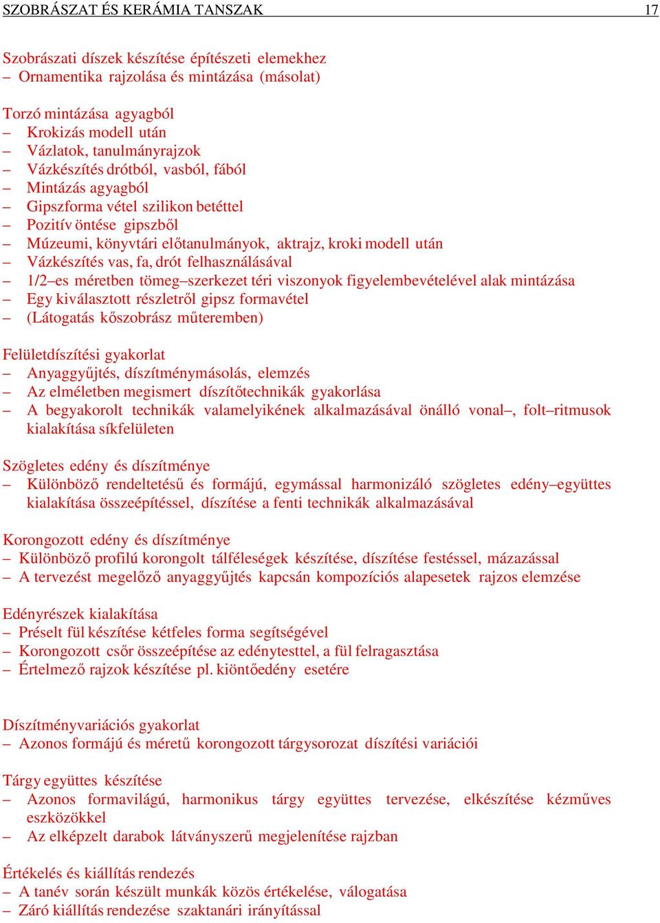 felhasználásával 1/2 es méretben tömeg szerkezet téri viszonyok figyelembevételével alak mintázása Egy kiválasztott részletről gipsz formavétel (Látogatás kőszobrász műteremben) Felületdíszítési