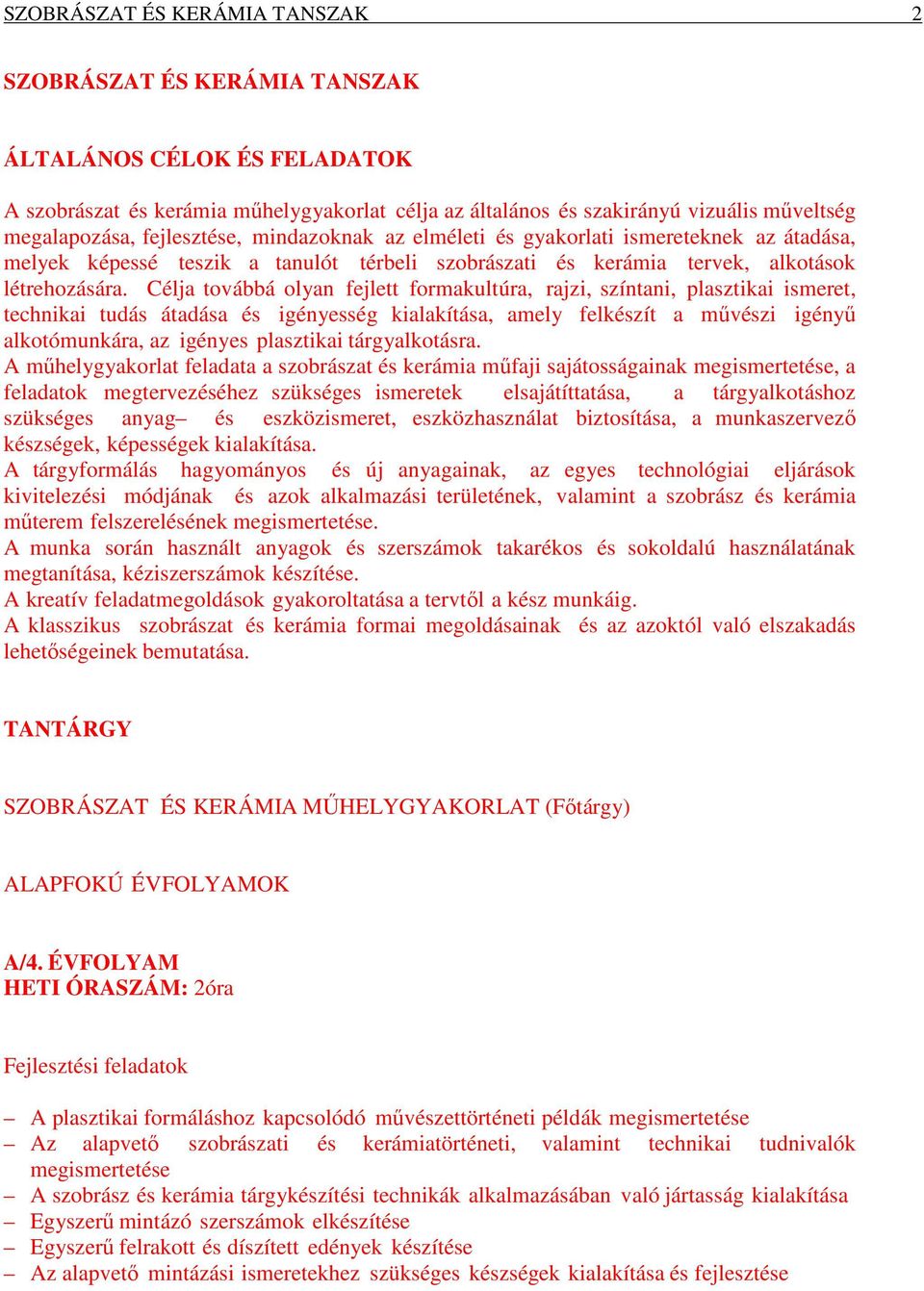 Célja továbbá olyan fejlett formakultúra, rajzi, színtani, plasztikai ismeret, technikai tudás átadása és igényesség kialakítása, amely felkészít a művészi igényű alkotómunkára, az igényes plasztikai