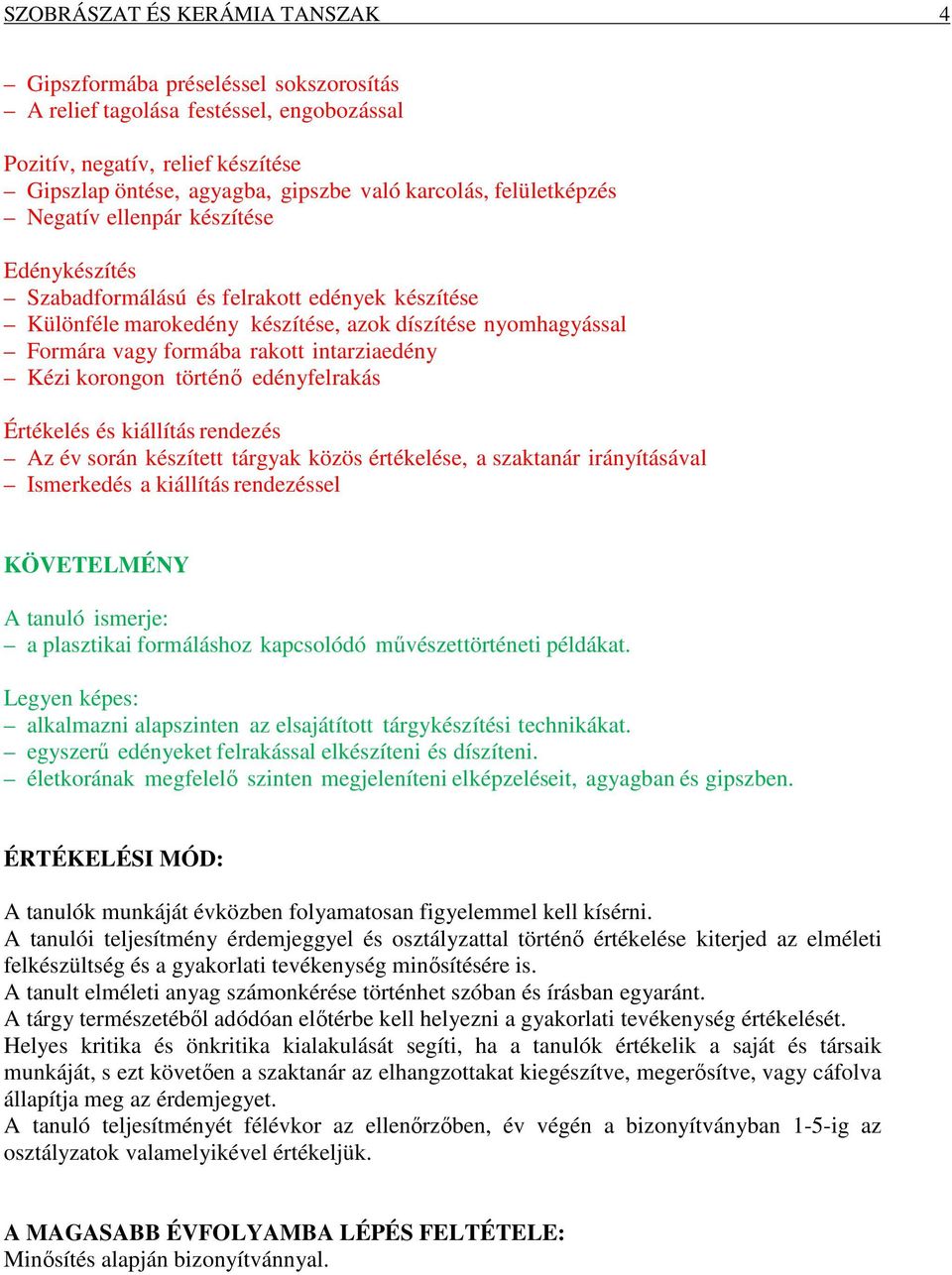 intarziaedény Kézi korongon történő edényfelrakás Értékelés és kiállítás rendezés Az év során készített tárgyak közös értékelése, a szaktanár irányításával Ismerkedés a kiállítás rendezéssel