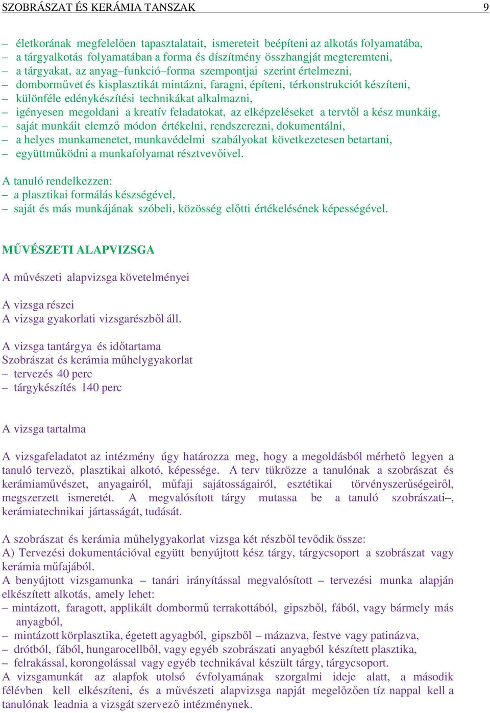 igényesen megoldani a kreatív feladatokat, az elképzeléseket a tervtől a kész munkáig, saját munkáit elemző módon értékelni, rendszerezni, dokumentálni, a helyes munkamenetet, munkavédelmi