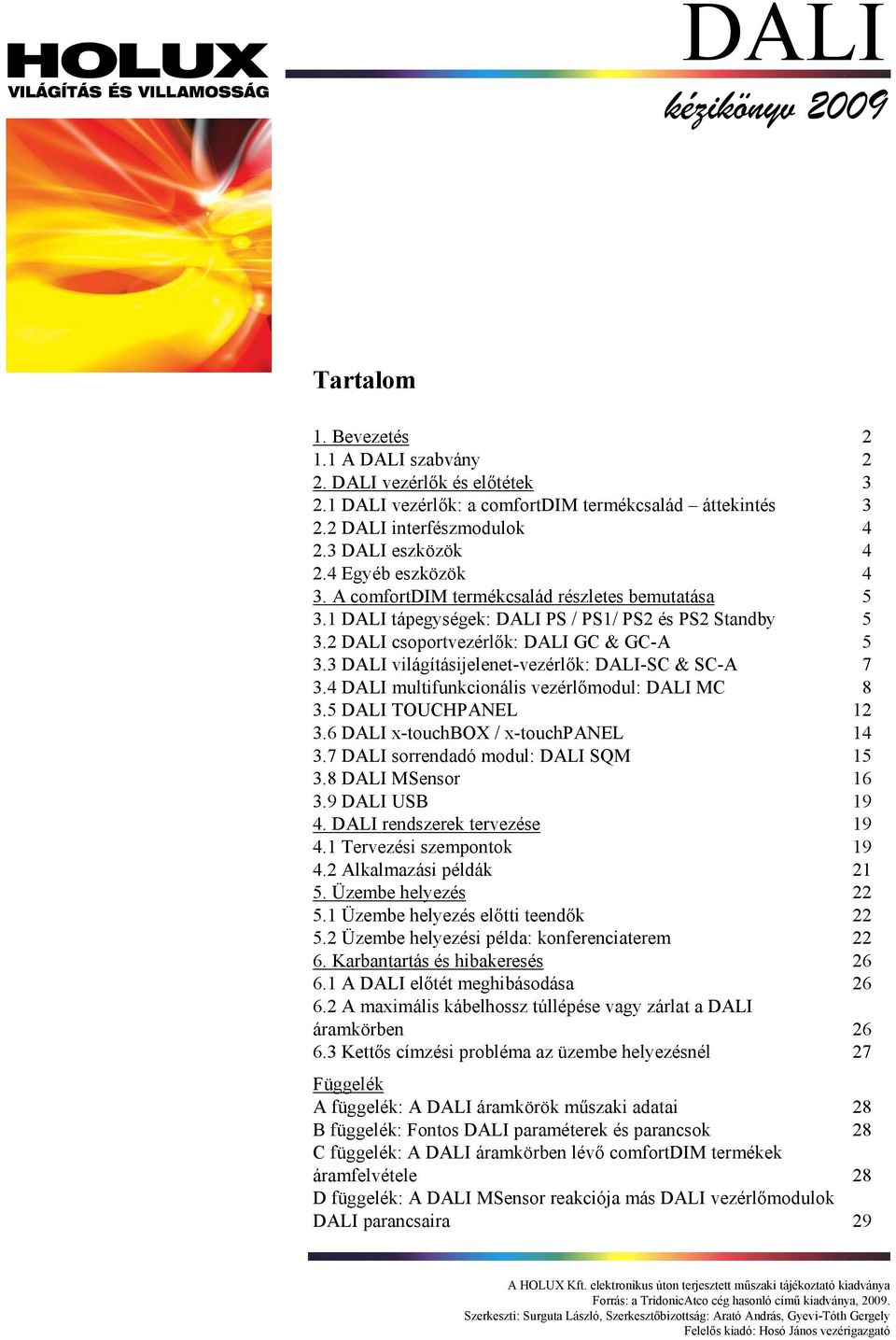 3 DALI világításijelenet-vezérlők: DALI-SC & SC-A 7 3.4 DALI multifunkcionális vezérlőmodul: DALI MC 8 3.5 DALI TOUCHPANEL 12 3.6 DALI x-touchbox / x-touchpanel 14 3.