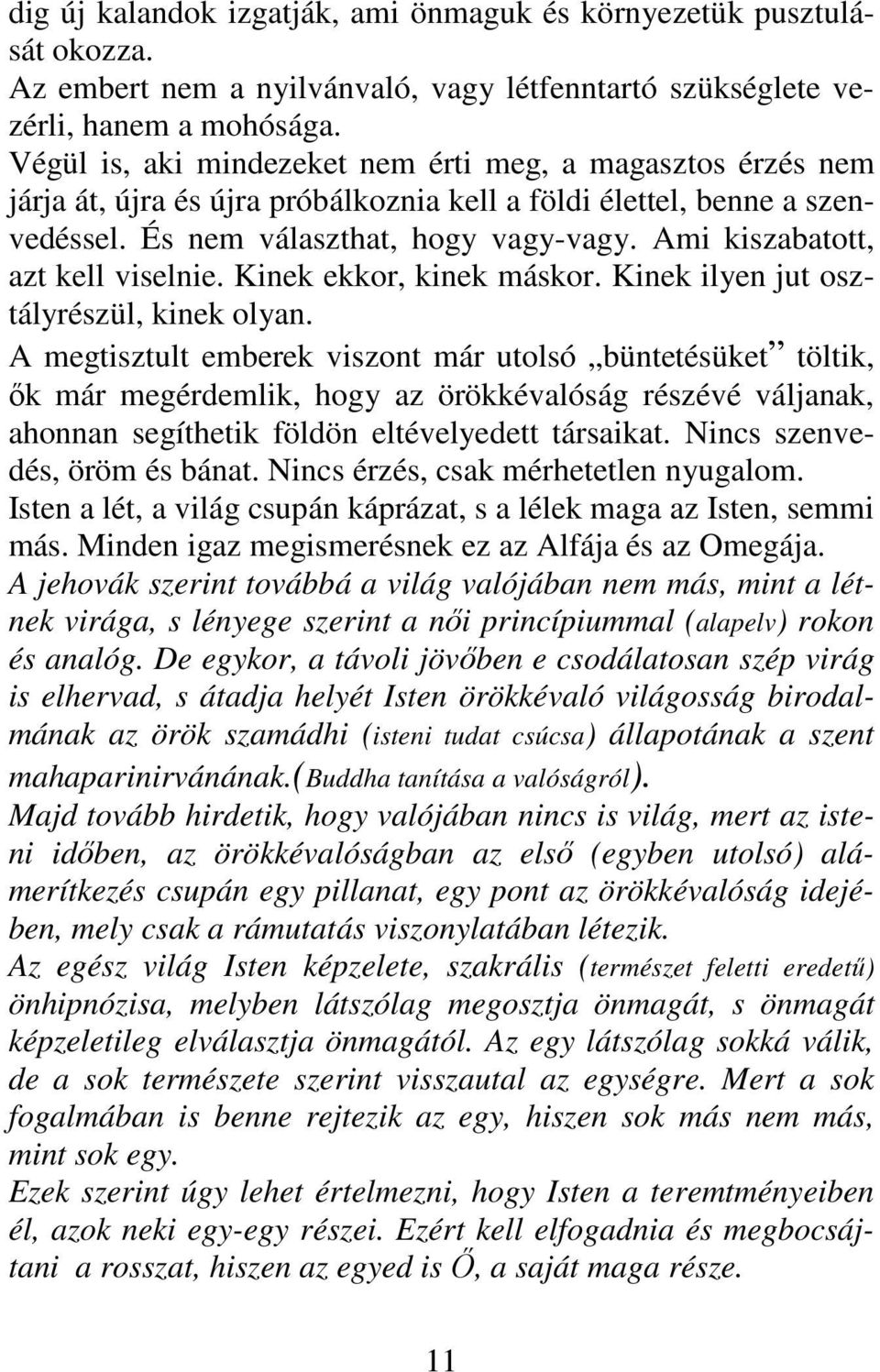 Ami kiszabatott, azt kell viselnie. Kinek ekkor, kinek máskor. Kinek ilyen jut osztályrészül, kinek olyan.