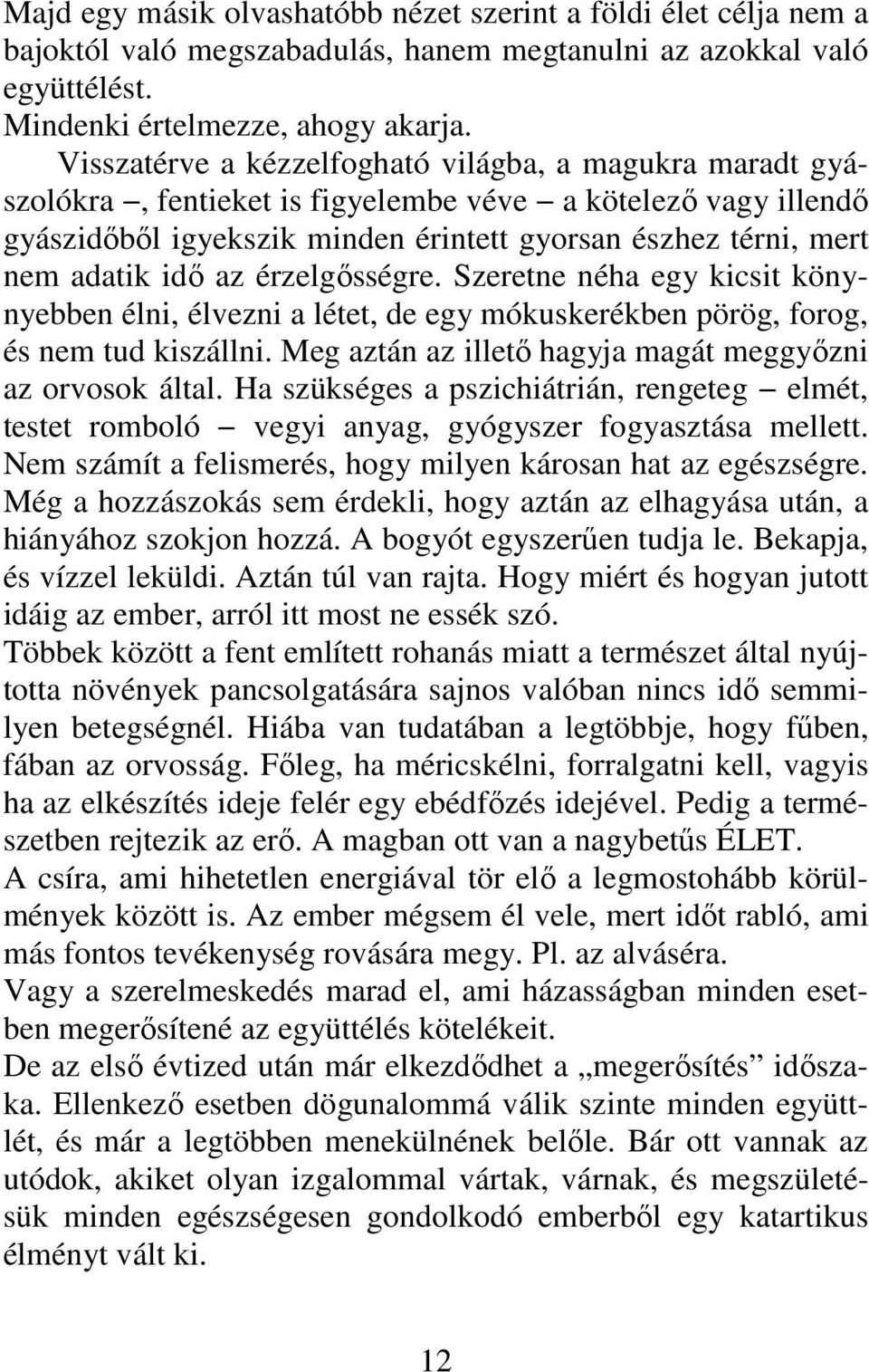 az érzelgősségre. Szeretne néha egy kicsit könynyebben élni, élvezni a létet, de egy mókuskerékben pörög, forog, és nem tud kiszállni. Meg aztán az illető hagyja magát meggyőzni az orvosok által.