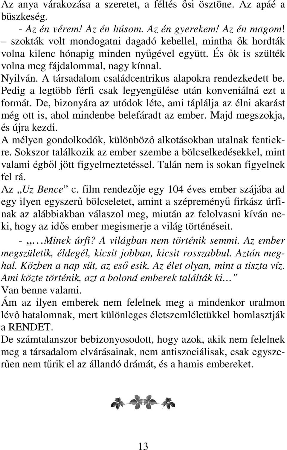 A társadalom családcentrikus alapokra rendezkedett be. Pedig a legtöbb férfi csak legyengülése után konveniálná ezt a formát.