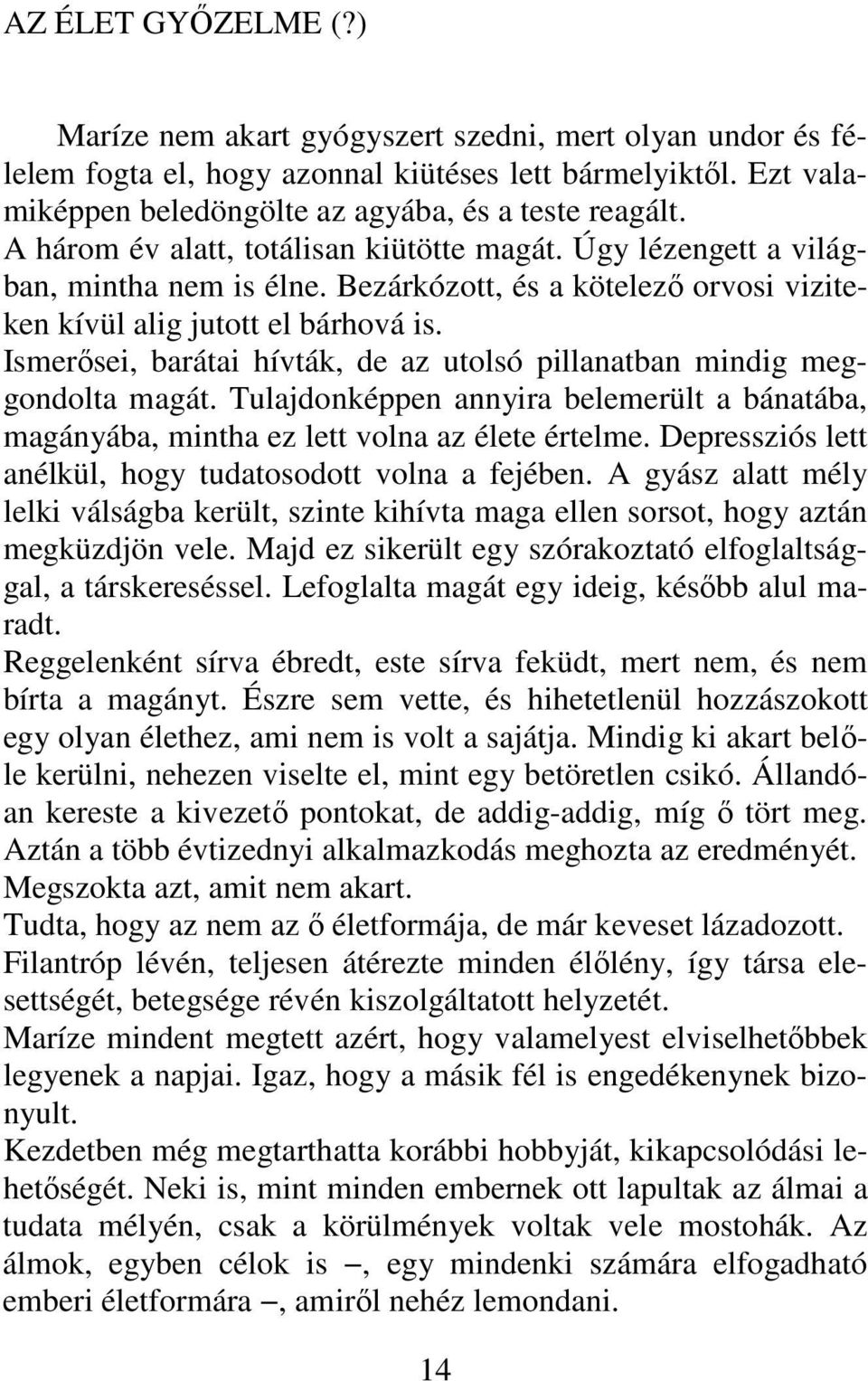 Ismerősei, barátai hívták, de az utolsó pillanatban mindig meggondolta magát. Tulajdonképpen annyira belemerült a bánatába, magányába, mintha ez lett volna az élete értelme.