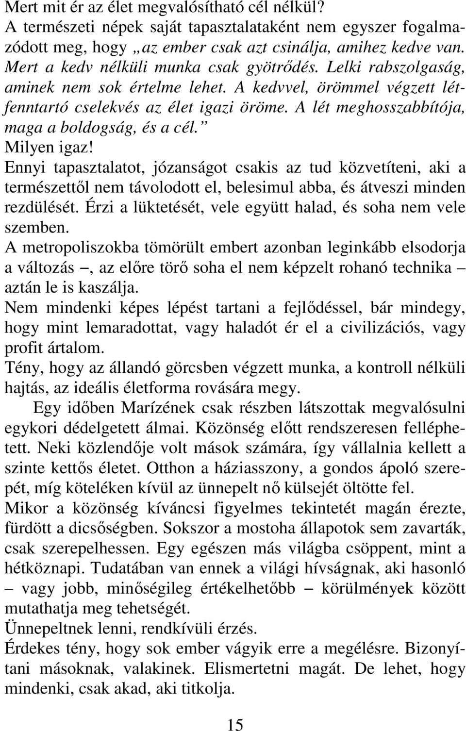 A lét meghosszabbítója, maga a boldogság, és a cél. Milyen igaz!