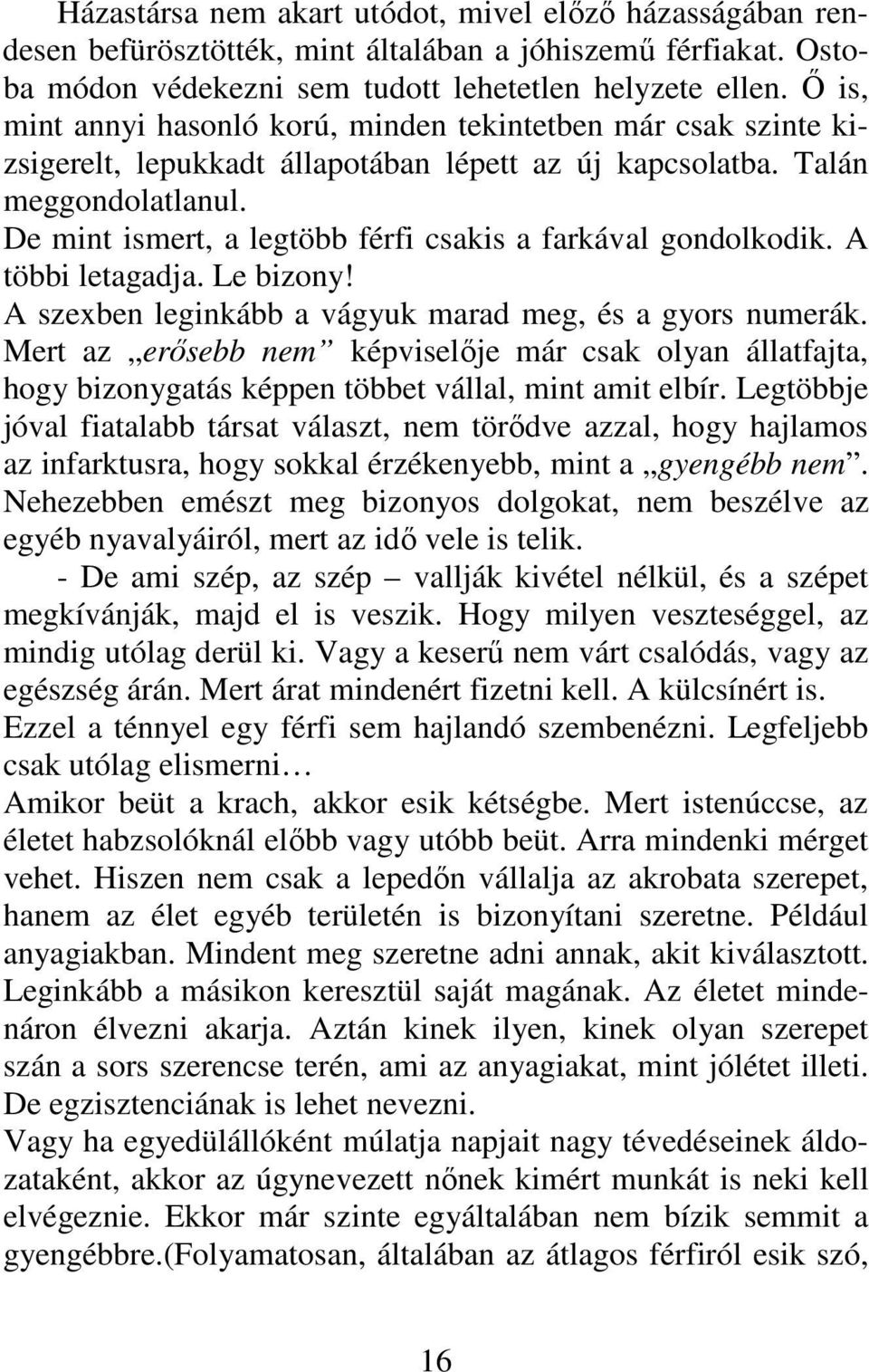 De mint ismert, a legtöbb férfi csakis a farkával gondolkodik. A többi letagadja. Le bizony! A szexben leginkább a vágyuk marad meg, és a gyors numerák.