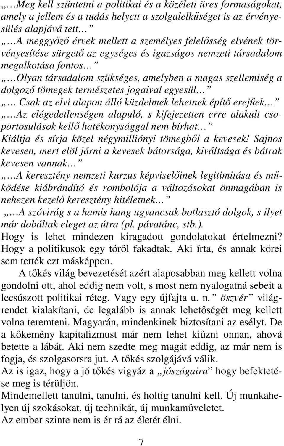 Csak az elvi alapon álló küzdelmek lehetnek építő erejűek Az elégedetlenségen alapuló, s kifejezetten erre alakult csoportosulások kellő hatékonysággal nem bírhat Kiáltja és sírja közel négymilliónyi