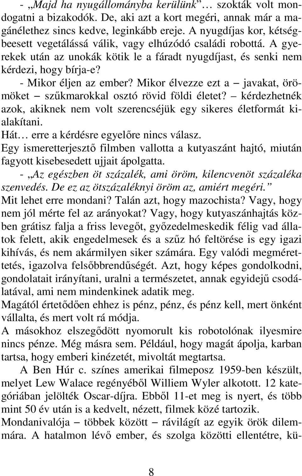 Mikor élvezze ezt a javakat, örömöket szűkmarokkal osztó rövid földi életet? kérdezhetnék azok, akiknek nem volt szerencséjük egy sikeres életformát kialakítani.