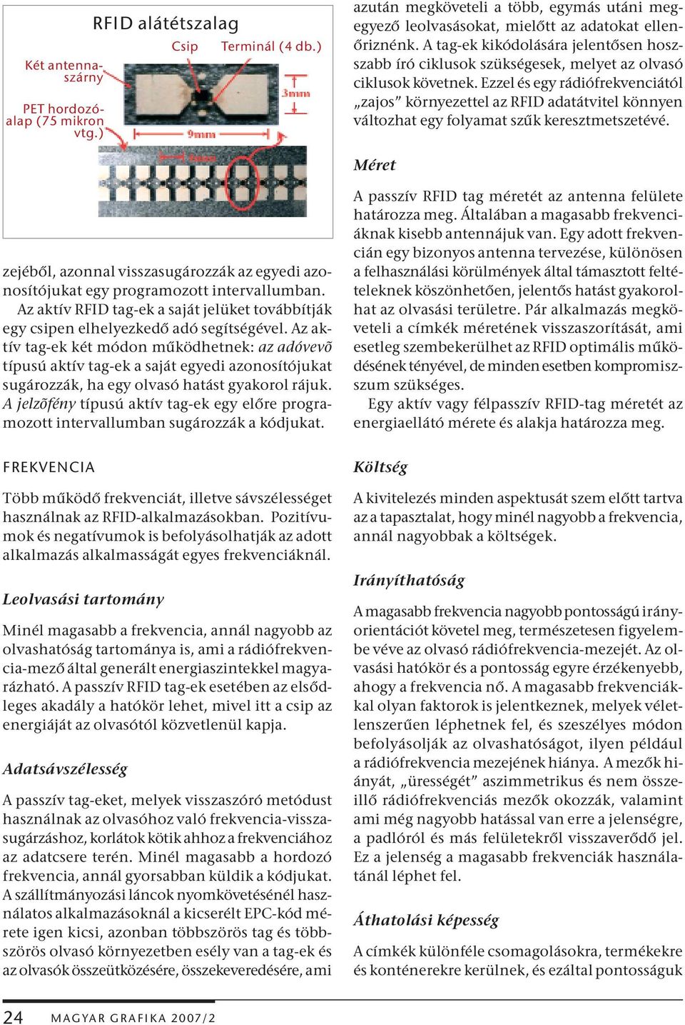 Ezzel és egy rádiófrekvenciától zajos környezettel az RFID adatátvitel könnyen változhat egy folyamat szűk keresztmetszetévé.