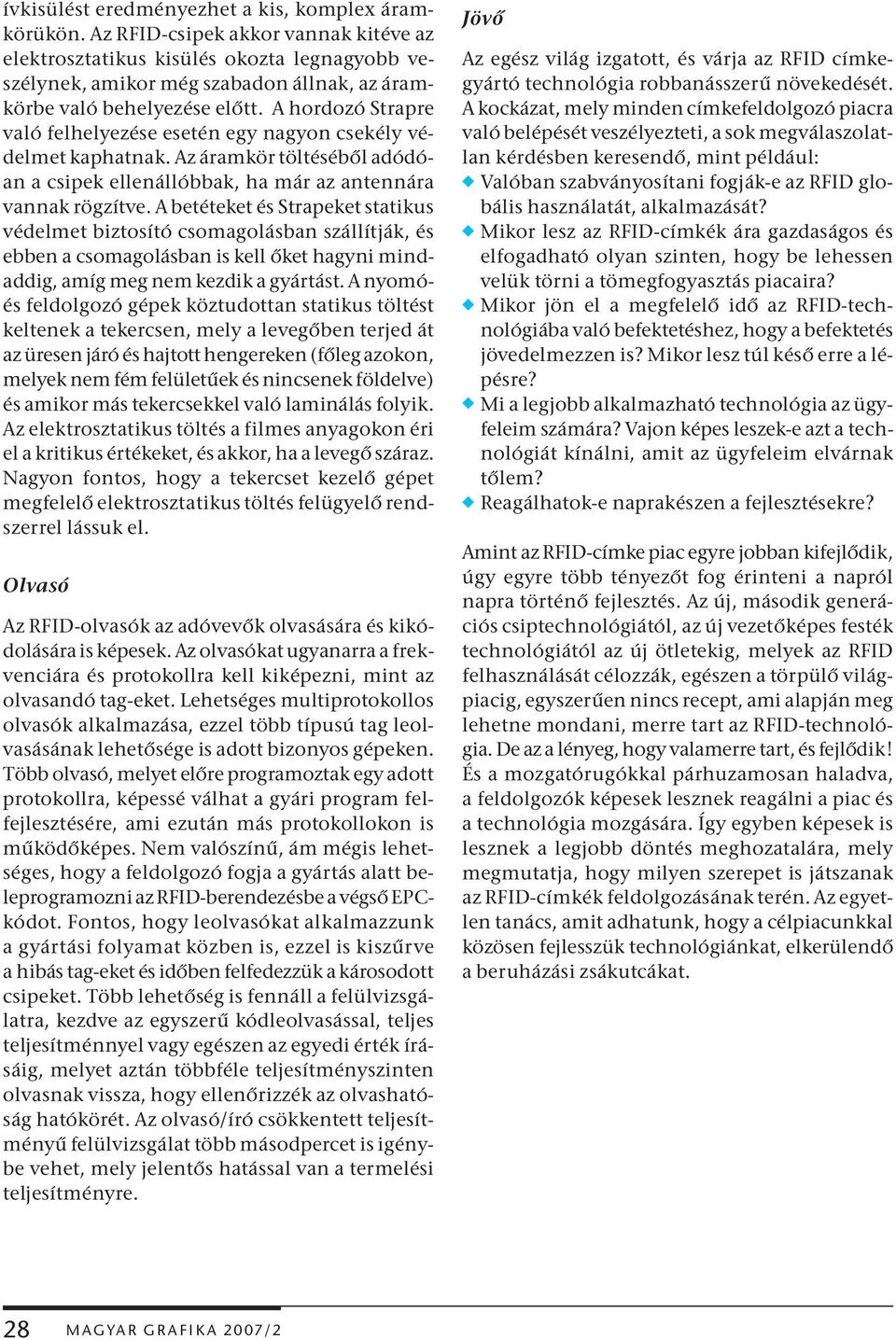 A hordozó Strapre való felhelyezése esetén egy nagyon csekély védelmet kaphatnak. Az áramkör töltéséből adódóan a csipek ellenállóbbak, ha már az antennára vannak rögzítve.