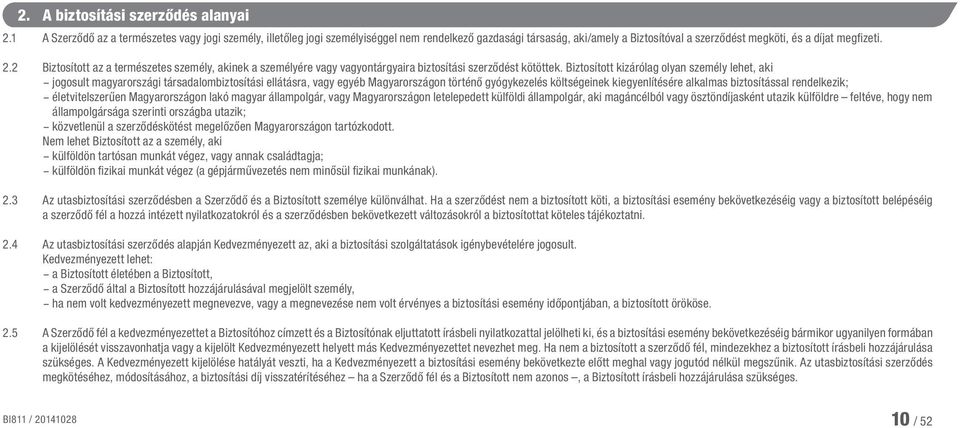 2 Biztosított az a természetes személy, akinek a személyére vagy vagyontárgyaira biztosítási szerződést kötöttek.