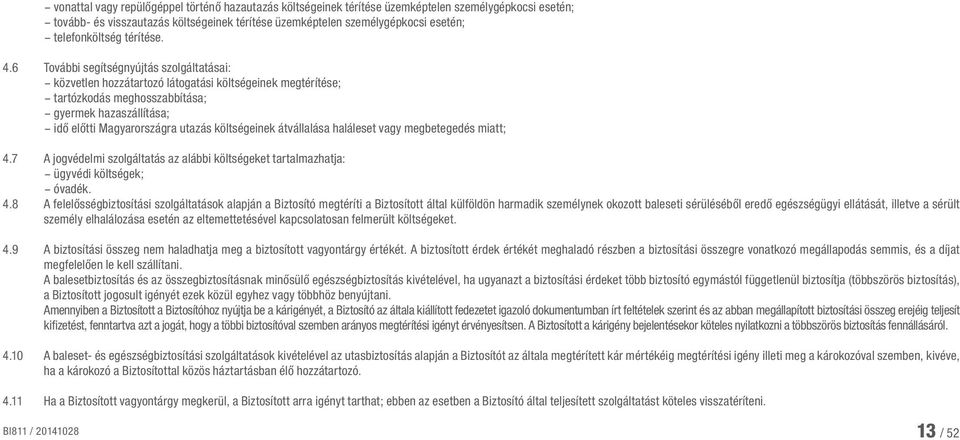 6 További segítségnyújtás szolgáltatásai: közvetlen hozzátartozó látogatási költségeinek megtérítése; tartózkodás meghosszabbítása; gyermek hazaszállítása; idő előtti Magyarországra utazás