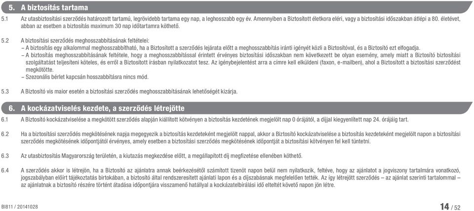 2 A biztosítási szerződés meghosszabbításának feltételei: A biztosítás egy alkalommal meghosszabbítható, ha a Biztosított a szerződés lejárata előtt a meghosszabbítás iránti igényét közli a