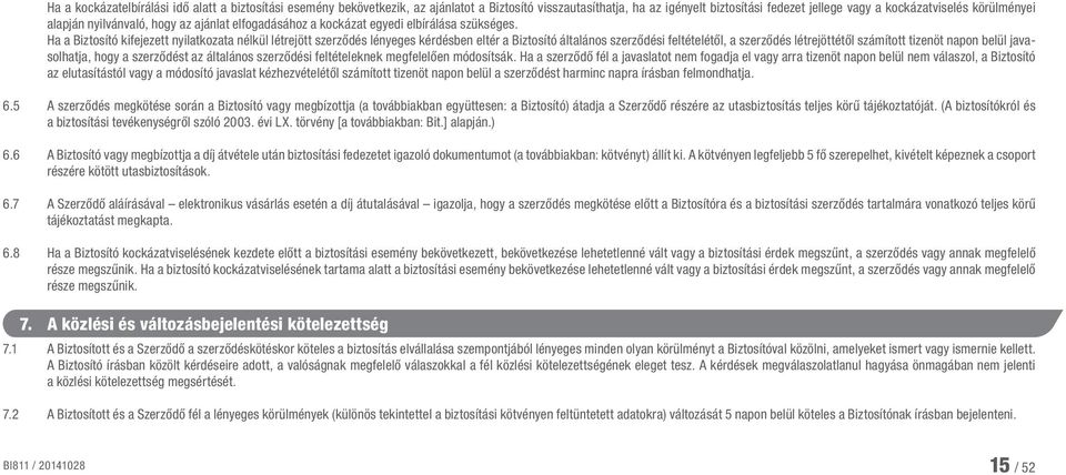 Ha a Biztosító kifejezett nyilatkozata nélkül létrejött szerződés lényeges kérdésben eltér a Biztosító általános szerződési feltételétől, a szerződés létrejöttétől számított tizenöt napon belül